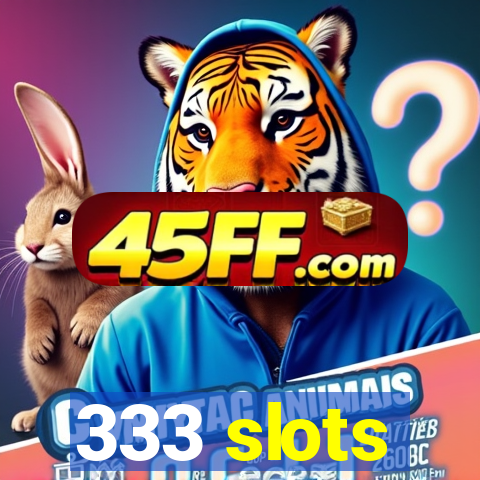 333 slots